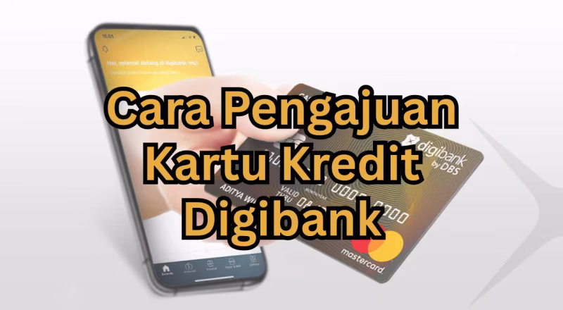Cara Pengajuan Kartu Kredit Digibank dengan Mudah dan Cepat