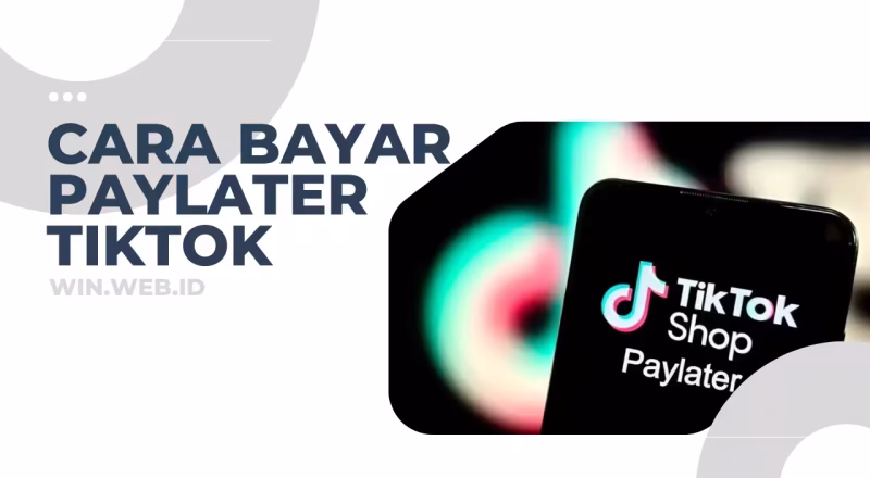 Cara Bayar PayLater TikTok dengan Pilihan Metode Pembayaran Lengkap